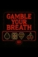 Gamble Your Breath