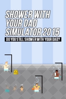 Shower With Your Dad Simulator 2015: Do You Still Shower With Your Dad