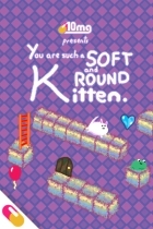 10mg: You are such a Soft and Round Kitten.