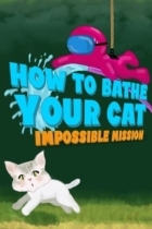 How To Bathe Your Cat: Impossible Mission