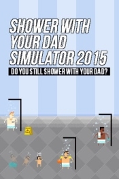 Shower With Your Dad Simulator 2015: Do You Still Shower With Your Dad