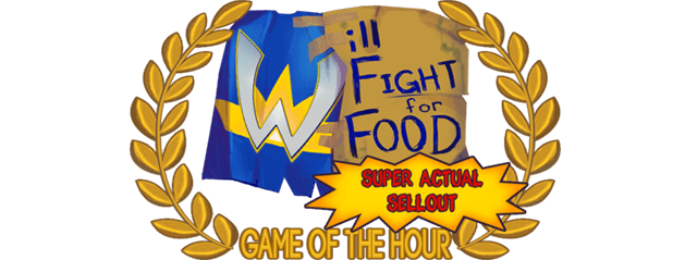Will Fight for Food: Super Actual Sellout: Game of the Hour
