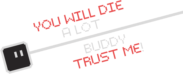 You will die a lot buddy, trust me!