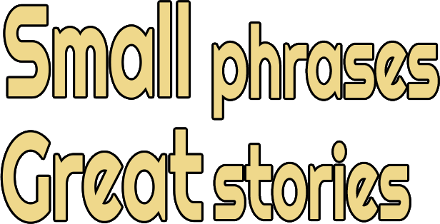 Small phrases Great stories