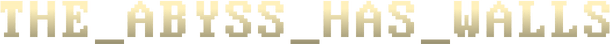 THE_ABYSS_HAS_WALLS