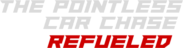 The Pointless Car Chase: Refueled