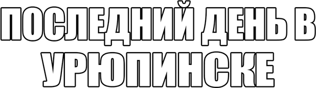 ПОСЛЕДНИЙ ДЕНЬ В УРЮПИНСКЕ