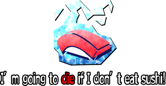 I’m going to die if I don’t eat sushi!