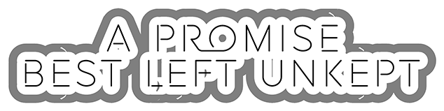 A Promise Best Left Unkept