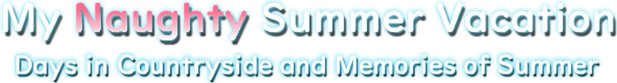 My Naughty Summer Vacation: Days in Countryside and Memories of Summer