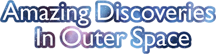 Amazing Discoveries In Outer Space