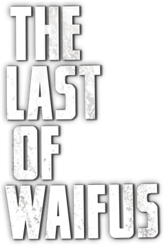 The Last of Waifus