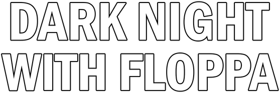DARK NIGHT WITH FLOPPA