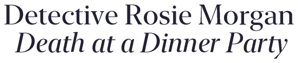 Detective Rosie Morgan: Death at a Dinner Party