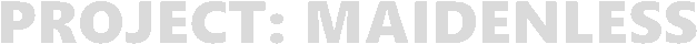 Project: Maidenless