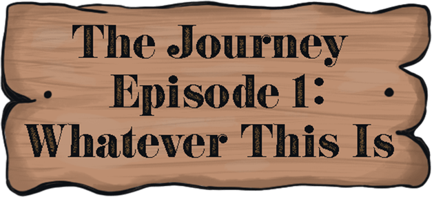 The Journey - Episode 1: Whatever This Is