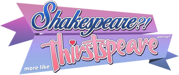 SHAKESPEARE? More like THIRSTspeare, amirite?