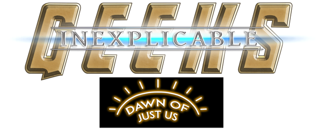 Inexplicable Geeks: Dawn of Just Us