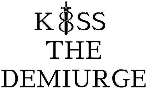 Kiss the Demiurge