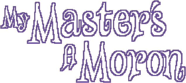 My Master's A Moron