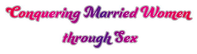 Conquering Married Women through Sex
