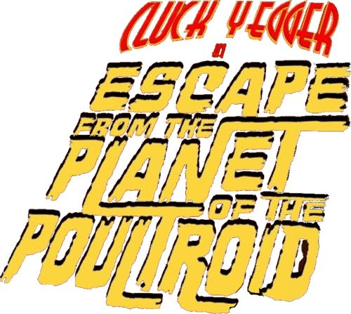 Cluck Yegger in Escape From The Planet of The Poultroid