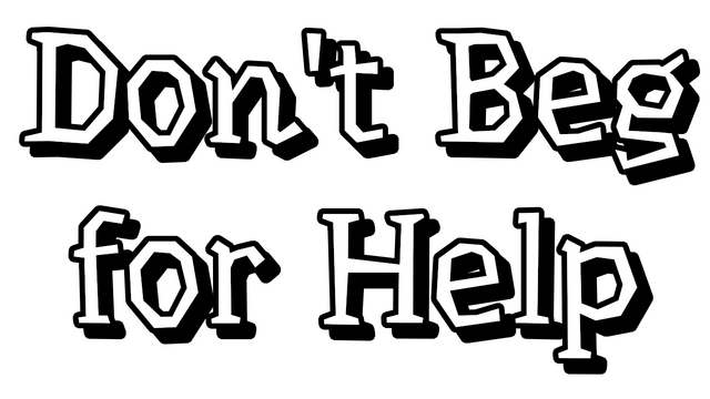 Don't Beg for Help