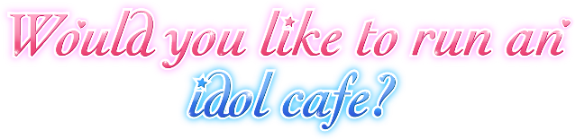 Would you like to run an idol cafe?
