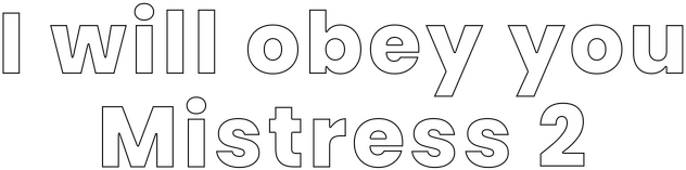 I will obey you, Mistress 2