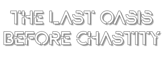 The Last Oasis Before Chastity