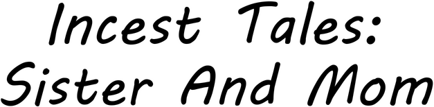 Incest Tales: Sister And Mom