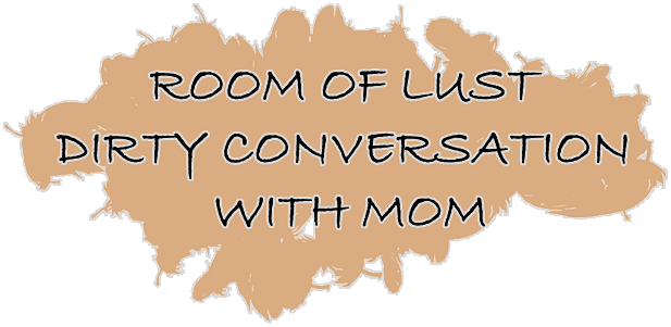 Room of Lust - Dirty Conversation With Mom