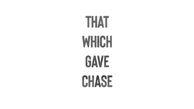 That Which Gave Chase