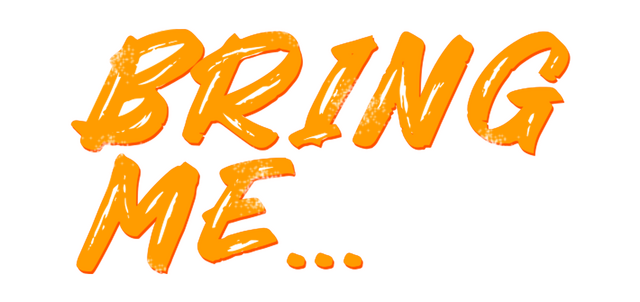 Bring Me...