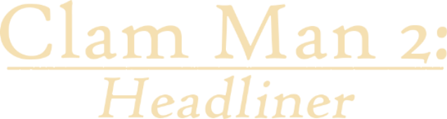 Clam Man 2: Headliner