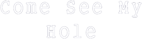 Come See My Hole