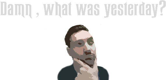 Damn, what was yesterday?