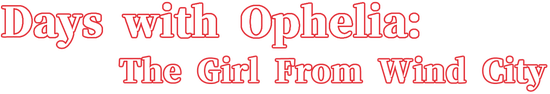 Days with Ophelia: The Girl From Wind City