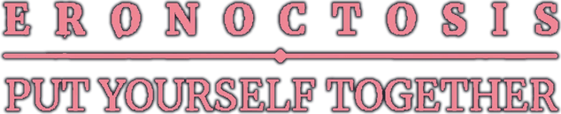 Eronoctosis: Put Yourself Together