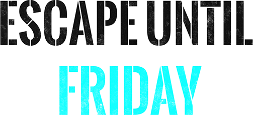 Escape until Friday