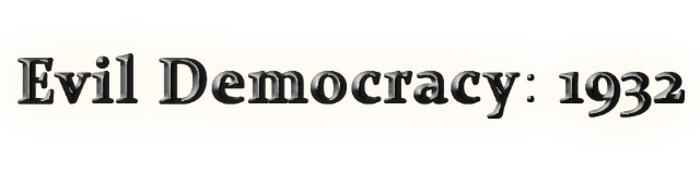 Evil Democracy: 1932