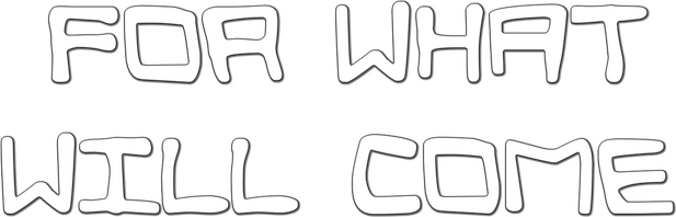 For What Will Come
