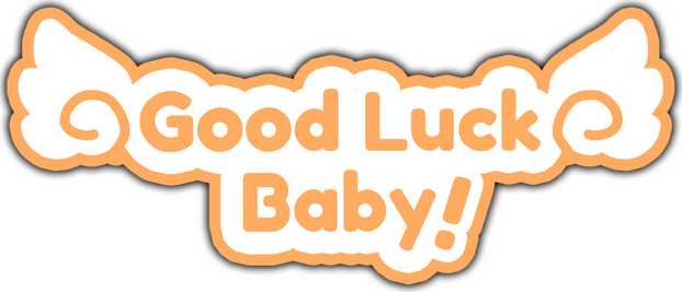 GOOD LUCK BABY!