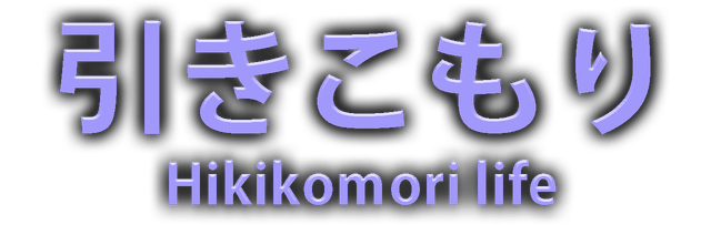 Hikikomori life