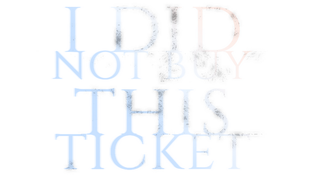 I Did Not Buy This Ticket