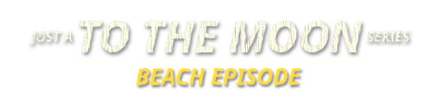 Just A To the Moon Series Beach Episode