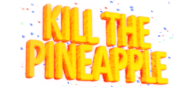 Kill the Pineapple
