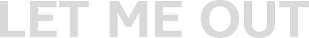 LET ME OUT | Выпустите меня