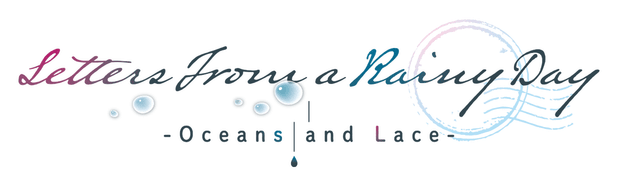 Letters From a Rainy Day -Oceans and Lace-