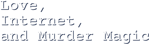 Love, Internet, and Murder Magic